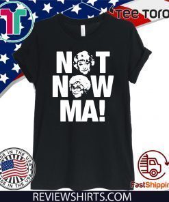 Golden Girls Not Now Ma 2020 T-Shirt