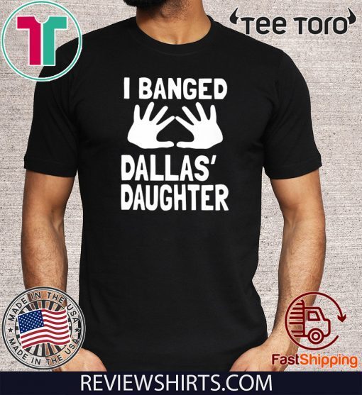 I Banged Dallas' Daughter 2020 T-Shirt