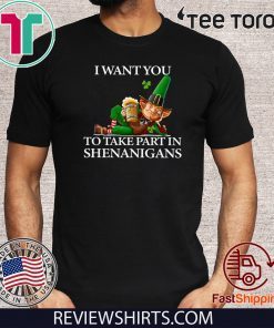 I Want You To Take Part In Shenanigans St Patrick’s Day Unisex T-Shirt