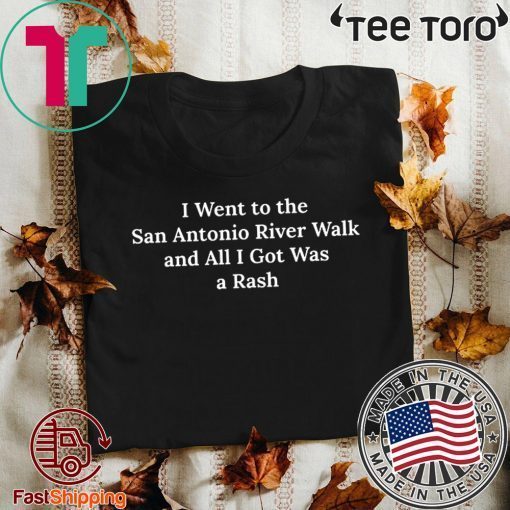 I Went To The San Antonio River Walk And All I Got Was A Rash Official T-Shirt