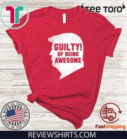 Impeachment Day Donald Trump 2020 45th President Guilty Of Being Awesome Shirt