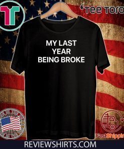 MY LAST YEAR BEING BROKE MY FIRST YEAR BEING RICH 2020 T-SHIRT