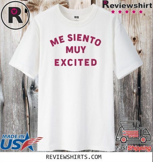 Me Siento Muy Excited Official T-Shirt