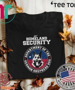 My Homeland Securit Department Of The German Shepherd Dog Tee Shirts