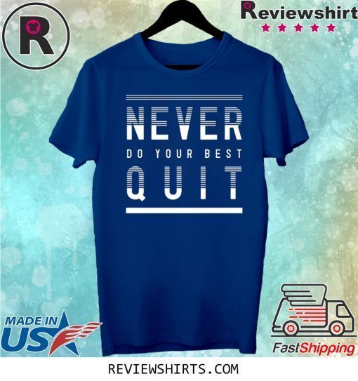 Never Do Your Best Quit Tee Shirt