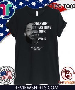 Nipsey Hussle Ownership is everything Own your mind 2020 T-Shirt