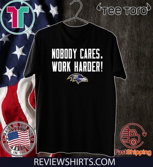 Nobody Cares Work Harder Baltimore Ravens For T-Shirt