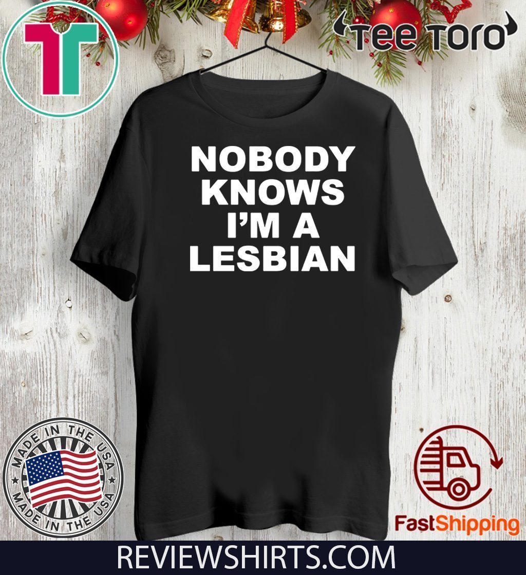 Nobody Knows I M A Lesbian Limited Edition T Shirt Reviewstees