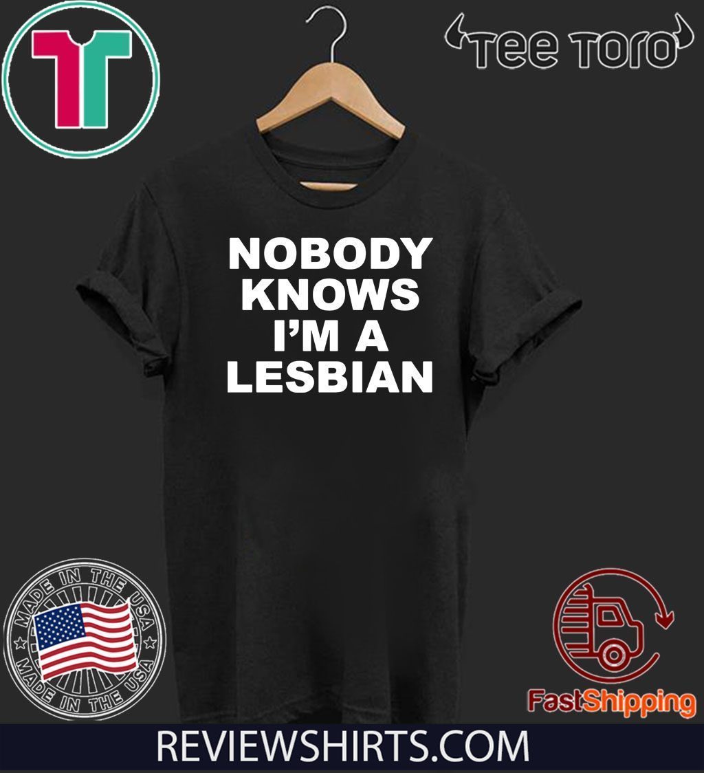 Nobody Knows Im A Lesbian Limited Edition T Shirt