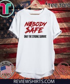 Nobody Safe Only The Strong Survive For T-Shirt