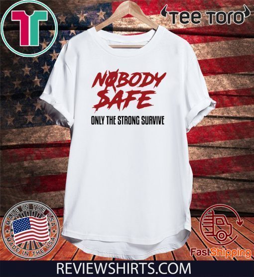 Nobody Safe Only The Strong Survive For T-Shirt