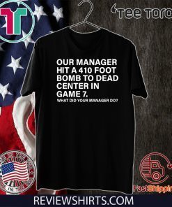 Our Manager Hit 410 Foot Bomb To Dead Center In Game 7 Shirt T-Shirt
