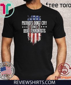 Patriots Don’t Cry For Dead Terrorists Shirt T-Shirt