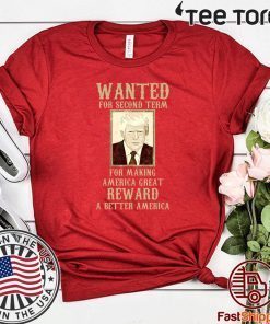 Re-Elect Trump for President 2020 Wanted For Second Term Shirt T-Shirt