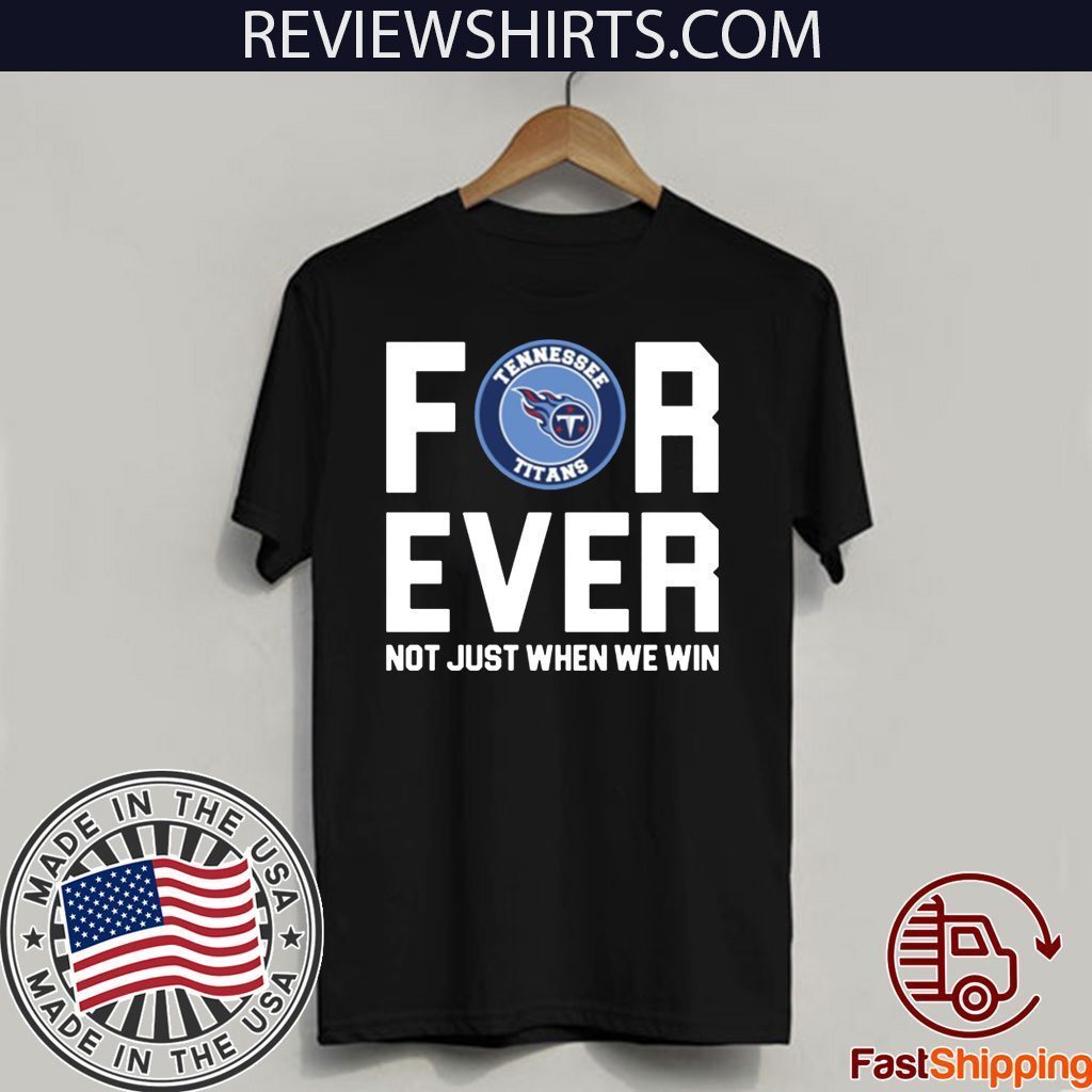 Tennessee Titans forever not just when we win 2020 T-Shirt