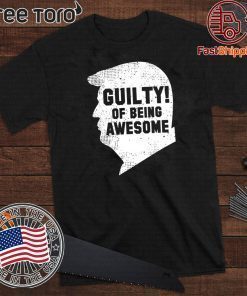 Trump 2020 45th President Guilty Of Being Awesome Offcial T-Shirt