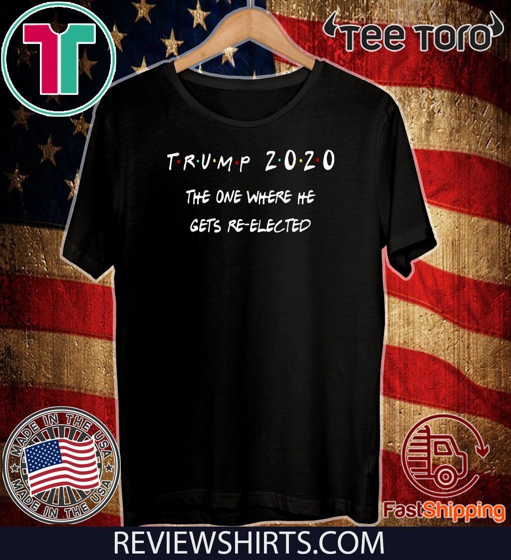 Trump 2020 The One Where He Gets Re-elected Original T-Shirt