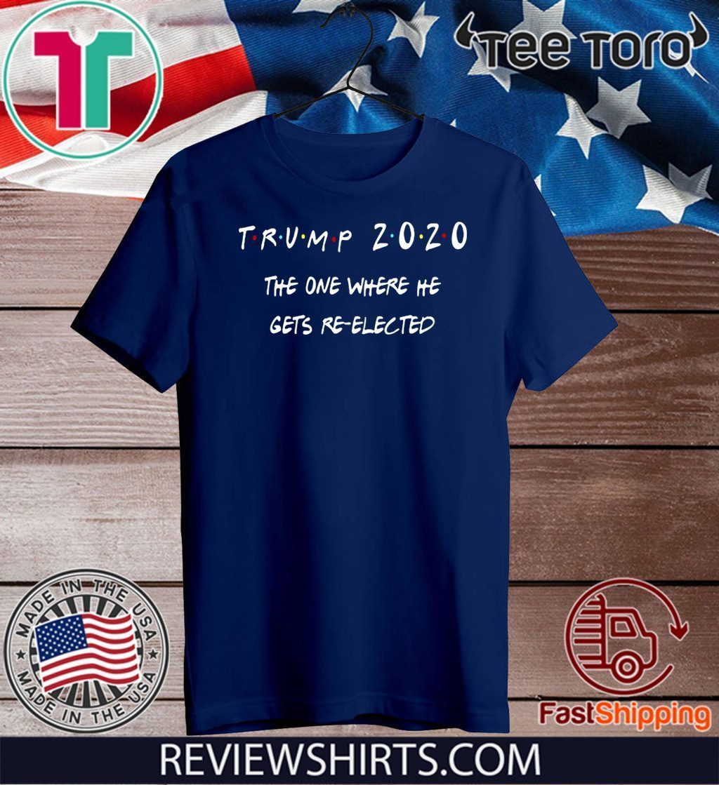 Trump 2020 The One Where He Gets Re-elected Original T-Shirt