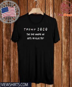 Trump 2020 The One Where He Gets Re-elected Original T-Shirt