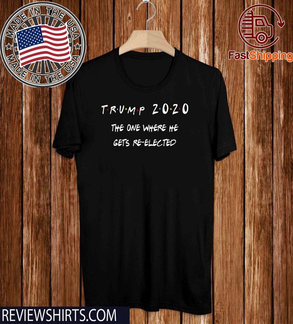 Trump 2020 The One Where He Gets Re-elected Original T-Shirt