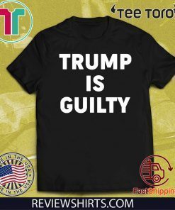 Trump is Guilty 2020 T-Shirt