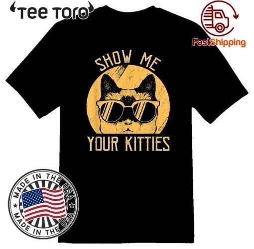 Vintage Show Me Your Kitties Cats Idea Gift T-Shirt