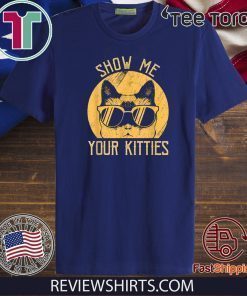 Vintage Show Me Your Kitties Cats Idea Shirts