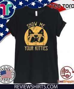Vintage Show Me Your Kitties Cats Idea Shirts