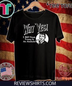 Why Yes I Do Think Donald Trumps an Asshole T-Shirt