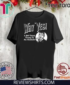 Why Yes I Do Think Donald Trumps an Asshole Offcial T-Shirt