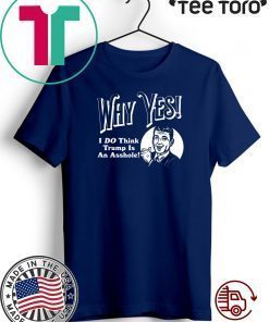 Why Yes I Do Think Donald Trumps an Asshole Offcial T-Shirt