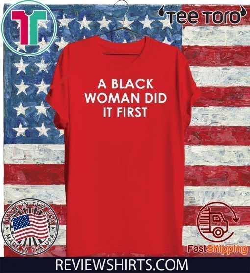 A Black Woman Did It First Shirts