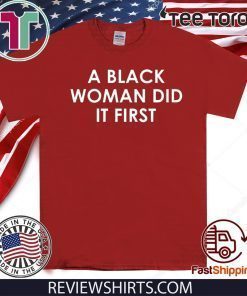 A Black Woman Did It First Shirts
