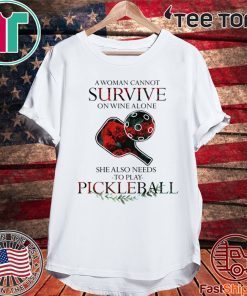 A Woman Cannot Survive On Wine Alone She Also Needs To Play Pickleball 2020 T-Shirt