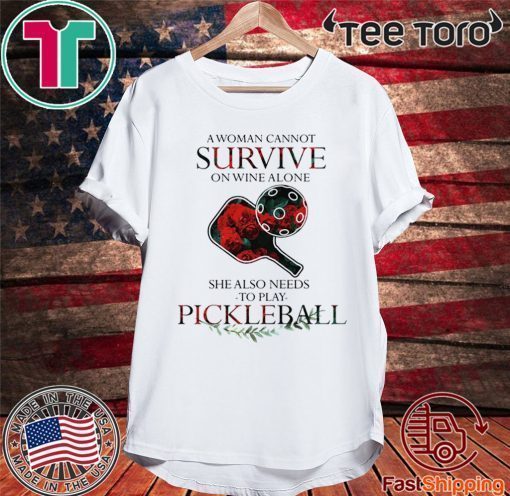 A Woman Cannot Survive On Wine Alone She Also Needs To Play Pickleball 2020 T-Shirt