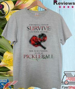 A Woman Cannot Survive On Wine Alone She Also Needs To Play Pickleball 2020 T-Shirt