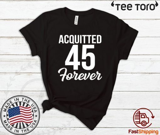 Acquitted Forever Trump 45 Acquittal For T-Shirt