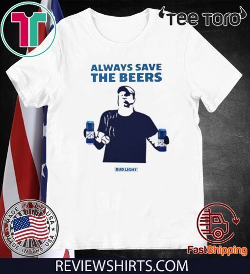 Always Save The Beers Shirt Bud Light Guy World Series T-Shirt