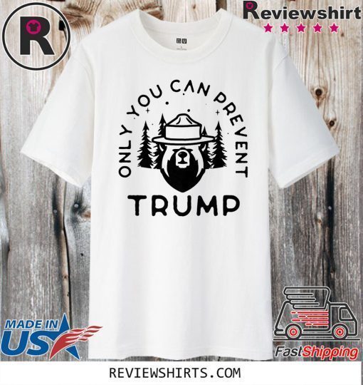 Anti-Trump Only You Can Prevent Donald Trump 2020 T-Shirt