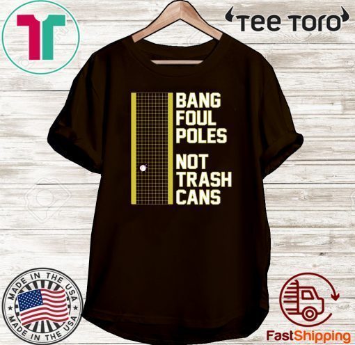 BANG FOUL POLES NOT TRASH CANS 2020 T-SHIRT