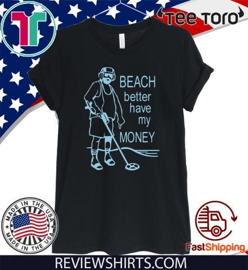 Beach Better Have My Money Tee Shirt