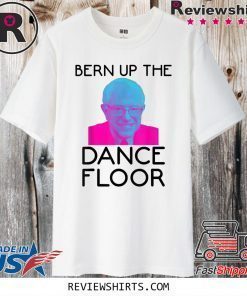 Bern Up The Dance Floor Shirt - Funny Bernie Sanders EDM Rave Tee Shirt