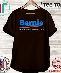 Bernie Fuck Around And Find Out 2020 T-Shirt