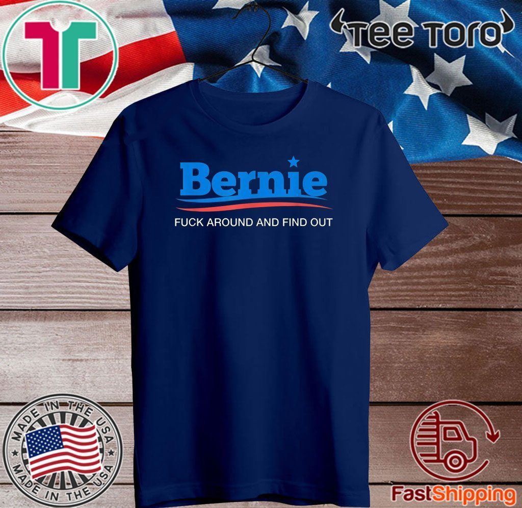 Bernie Fuck Around And Find Out 2020 T-Shirt