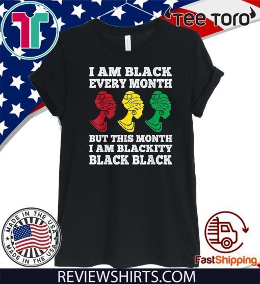 Black History Month I am Black Every Month Blackity Black Official T-Shirt