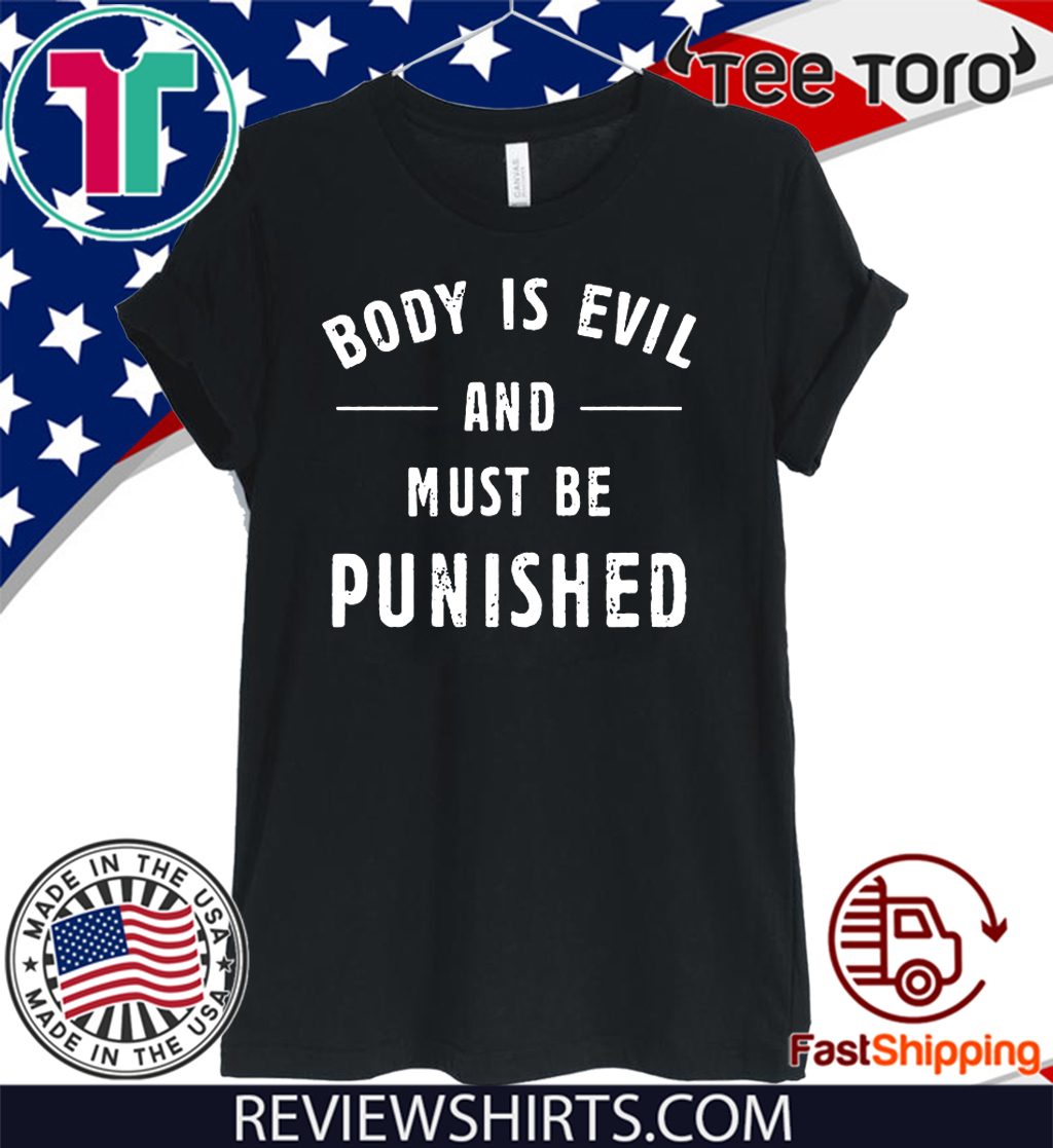 Body Is Evil and Must Be Punished 2020 T-Shirt