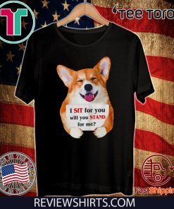 Corgi dog I sit for you will you stand for me Shirt