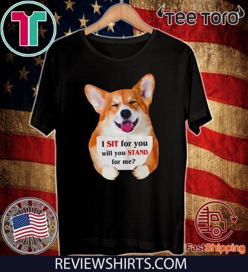 Corgi dog I sit for you will you stand for me Shirt