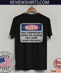 Warning This Carpenter's Sense Of Humor May Hurt Your Feelings Limited Edition T-Shirt
