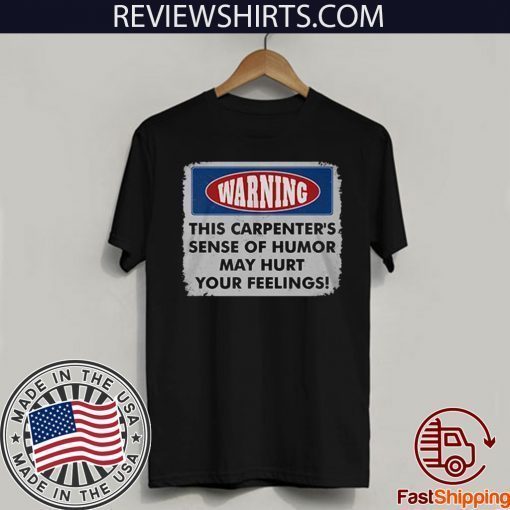 Warning This Carpenter's Sense Of Humor May Hurt Your Feelings Limited Edition T-Shirt